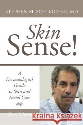 Skin Sense!: A Dermatologist's Guide to Skin and Facial Care; Third Edition Schleicher, Stephen M. 9781440174278