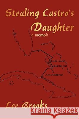 Stealing Castro's daughter: a memoir Brooks, Lee 9781440175190