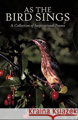 As the Bird Sings: A Collection of Inspirational Poems Linda a. Wills, A. Wills 9781440175831