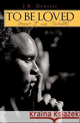 To Be Loved: Because It Was Forbidden Dewesse, J. R. 9781440176340 iUniverse.com