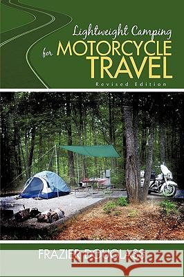 Lightweight Camping for Motorcycle Travel: Revised Edition Douglass, Frazier 9781440176456 iUniverse.com