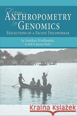 From Anthropometry to Genomics: Reflections of a Pacific Fieldworker Friedlaender, Jonathan S. 9781440176722 iUniverse.com