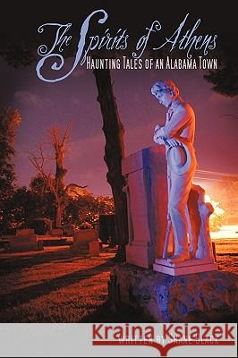 The Spirits of Athens: Haunting Tales of an Alabama Town Shane Black 9781440177767