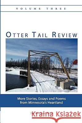 Otter Tail Review, Volume Three: More Stories, Essays and Poems from Minnesota's Heartland Rundquist, Tim 9781440178320 iUniverse.com