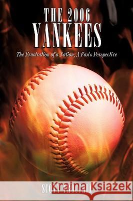 The 2006 Yankees: The Frustration of a Nation, a Fan's Perspective Trocchia, Scott 9781440178573 iUniverse.com