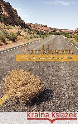 Tumbleweed: A Traveling Nurses Stories of Faith Catherine Elizabeth, Elizabeth 9781440179297
