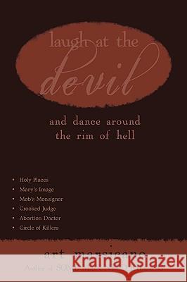 Laugh at the Devil: And Dance Around the Rim of Hell Marsicano, Art 9781440179457 iUniverse.com