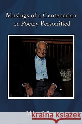 Musings of a Centenarian or Poetry Personified J. Ross Milto 9781440179518 
