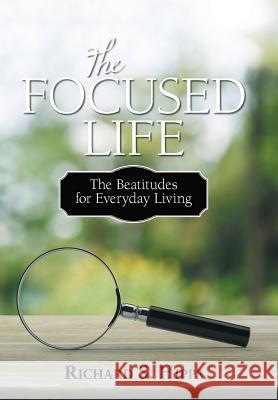 The Focused Life: The Beatitudes for Everyday Living Hipps, Richard S. 9781440180903