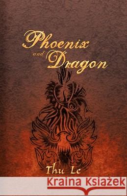 Phoenix and Dragon: Escape from Vie T Nam Gaining Freedom Maintaining Asian Core Values Le, Thu 9781440181153 iUniverse.com
