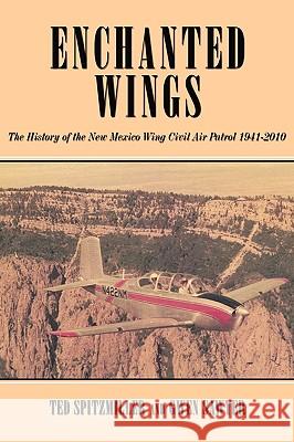 Enchanted Wing: The History of the New Mexico Wing Civil Air Patrol Spitzmiller, Ted 9781440181269 iUniverse.com