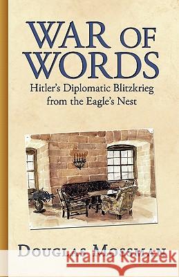 War of Words: Hitler's Diplomatic Blitzkrieg Mossman, Douglas 9781440181320 iUniverse.com