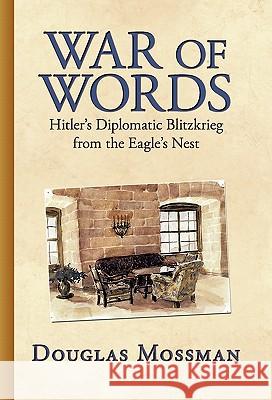 War of Words: Hitler's Diplomatic Blitzkrieg Mossman, Douglas 9781440181337 iUniverse.com