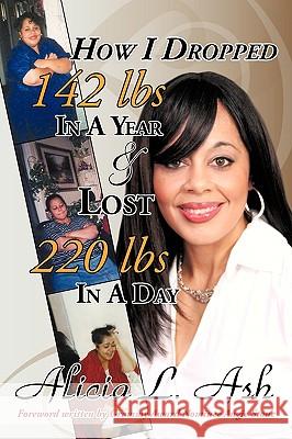 How I Dropped 142 Lbs in a Year & Lost 220 Lbs in a Day L. Ash Alici 9781440181887 iUniverse