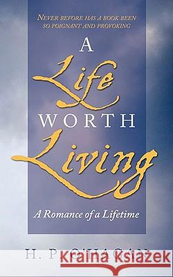 A Life Worth Living: A Romance of a Lifetime H. P. O'Hagan, P. O'Hagan 9781440182198 iUniverse