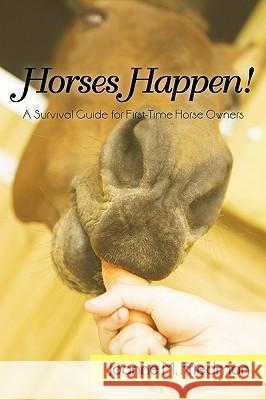 Horses Happen!: A Survival Guide for First-Time Horse Owners Joanne M. Friedman 9781440182945 iUniverse