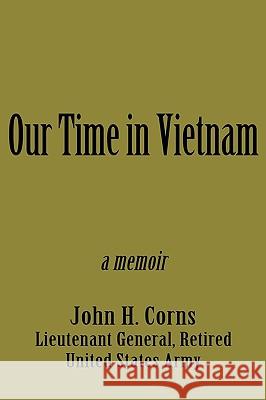 Our Time in Vietnam John H. Corns 9781440183249