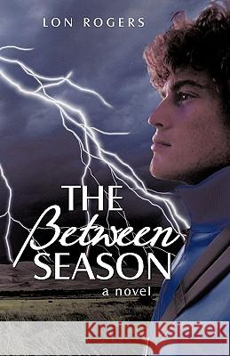 The Between Season Lon Rogers 9781440183706 iUniverse.com
