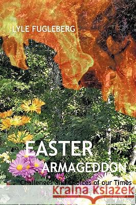 Easter Armageddon: Choice and Consequence Lyle P. Fugleberg, P. Fugleberg 9781440183744