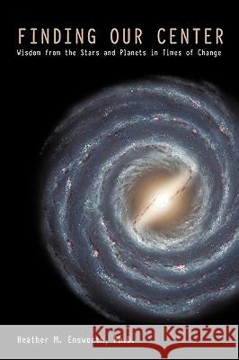 Finding Our Center: An Astrological and Cosmological View of Our Time Heather M Ensworth Ph D 9781440183928 iUniverse