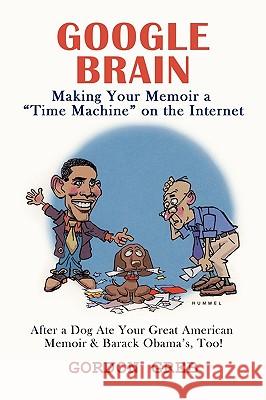 Google Brain: Making Your Memoir a Time Machine on the Internet Gordon Greb, Greb 9781440184307