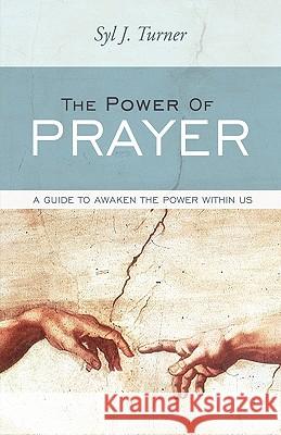 The Power of Prayer: A Guide to Awaken the Power Within Us Syl J. Turner, J. Turner 9781440184642 