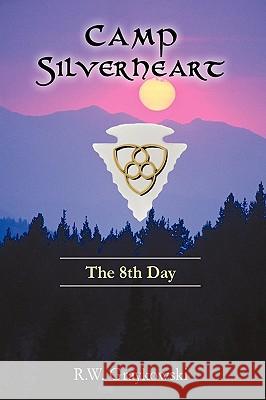 Camp Silverheart: The 8th Day R. W. Graykowski, Graykowski 9781440186332 iUniverse