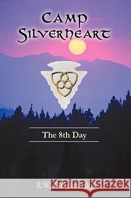 Camp Silverheart: The 8th Day R. W. Graykowski, Graykowski 9781440186356 iUniverse