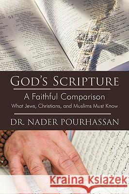 God's Scripture: A Faithful Comparison - What Jews, Christians, and Muslims Must Know Dr Nader Pourhassan 9781440186790