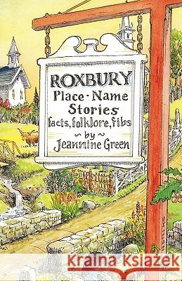 Roxbury Place-Name Stories: facts, folklore, fibs Jeannine Green 9781440186929