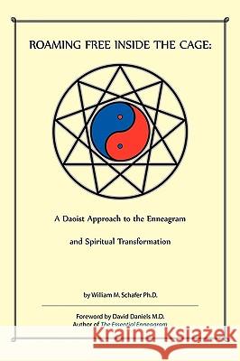 Roaming Free Inside the Cage: A Daoist Approach to the Enneagram and Spiritual Transformation William M. Schafer Ph. D. 9781440188626