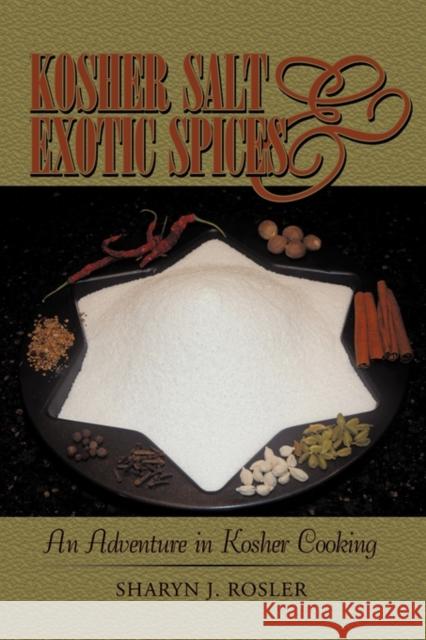 Kosher Salt and Exotic Spices: An Adventure in Kosher Cooking Sharyn J. Rosler 9781440189159 iUniverse