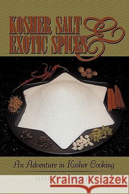 Kosher Salt and Exotic Spices: An Adventure in Kosher Cooking Sharyn J. Rosler, J. Rosler 9781440189166 iUniverse