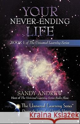 Your Never-Ending Life: Book 1 of the Universal Learning Series Sandy Andrew 9781440189272 iUniverse