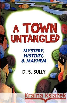 A Town Untangled S. Sully D 9781440190797 iUniverse