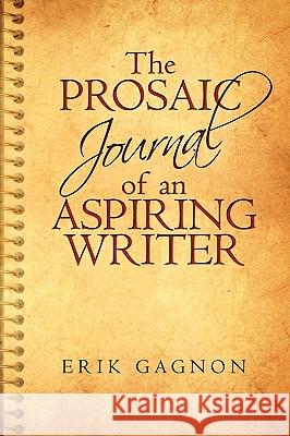 The Prosaic Journal of an Aspiring Writer Gagnon Eri 9781440190827