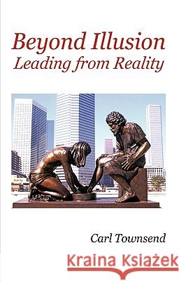 Beyond Illusion: Leading from Reality Carl Townsend 9781440191107