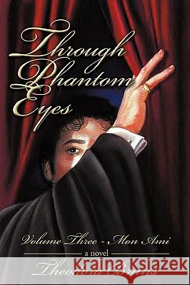 Through Phantom Eyes: Volume Three: Mon Ami Theodora Bruns, Bruns 9781440191176