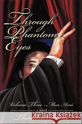 Through Phantom Eyes: Volume Three: Mon Ami Theodora Bruns, Bruns 9781440191176 iUniverse