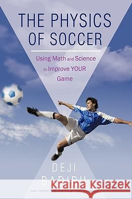 The Physics of Soccer: Using Math and Science to Improve Your Game Deji Badiru, Badiru 9781440192265