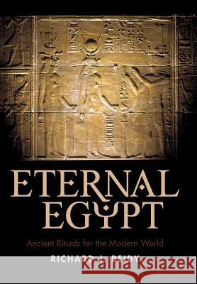 Eternal Egypt: Ancient Rituals for the Modern World Richard J. Reidy, J. Reidy 9781440192487 iUniverse