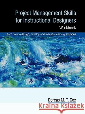Project Management Skills for Instructional Designers: Workbook Dorcas Cox, Pmp 9781440192616