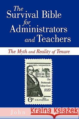 The Survival Bible for Administrators and Teachers: The Myth and Reality of Tenure John F. Sullivan 9781440193224