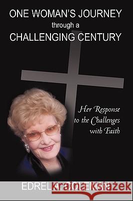 One Woman's Journey Through a Challenging Century: Her Response to the Challenges with Faith Coleman, Edrel 9781440194573