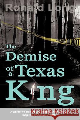 The Demise of a Texas King: Detective Robert Lee James In Ronald Long 9781440195068