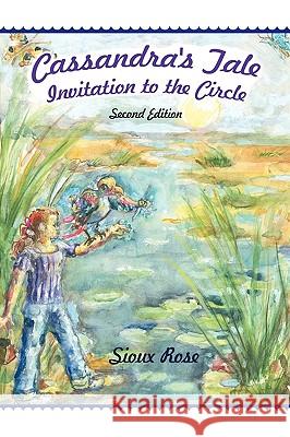 Cassandra's Tale: Invitation to the Circle Sioux Rose 9781440195105 iUniverse
