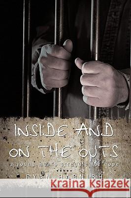 Inside and on the Outs: A Young Man's Struggle for Hope Ryan Harnish, Harnish 9781440195495