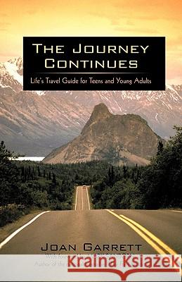 The Journey Continues: Life's Travel Guide for Teens and Young Adults Garrett, Joan 9781440196539 iUniverse.com