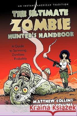 The Ultimate Zombie Hunter's Handbook: A Guide to Surviving Zombies ... Probably Matthew Collins and Geoffrey Collins 9781440196843