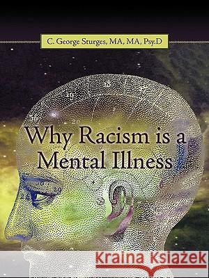 Why Racism is a Mental Illness C. George Sturges, Ma Ma 9781440197338 iUniverse